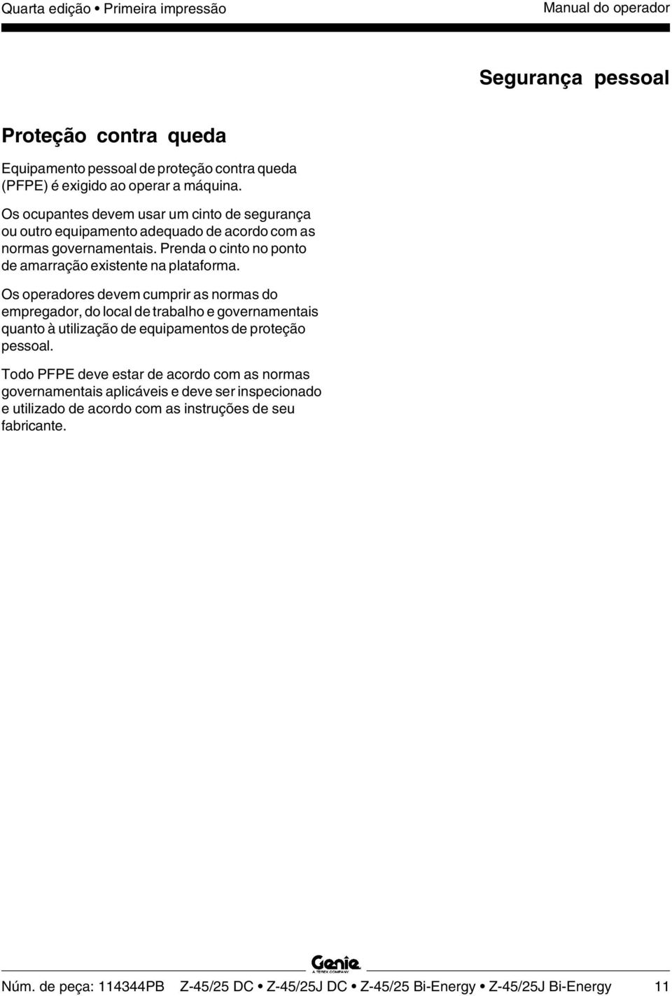 Os operadores devem cumprir as normas do empregador, do local de trabalho e governamentais quanto à utilização de equipamentos de proteção pessoal.