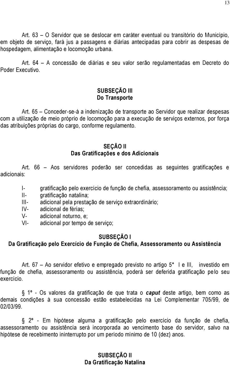 locomoção urbana. Art. 64 A concessão de diárias e seu valor serão regulamentadas em Decreto do Poder Executivo. SUBSEÇÃO III Do Transporte Art.