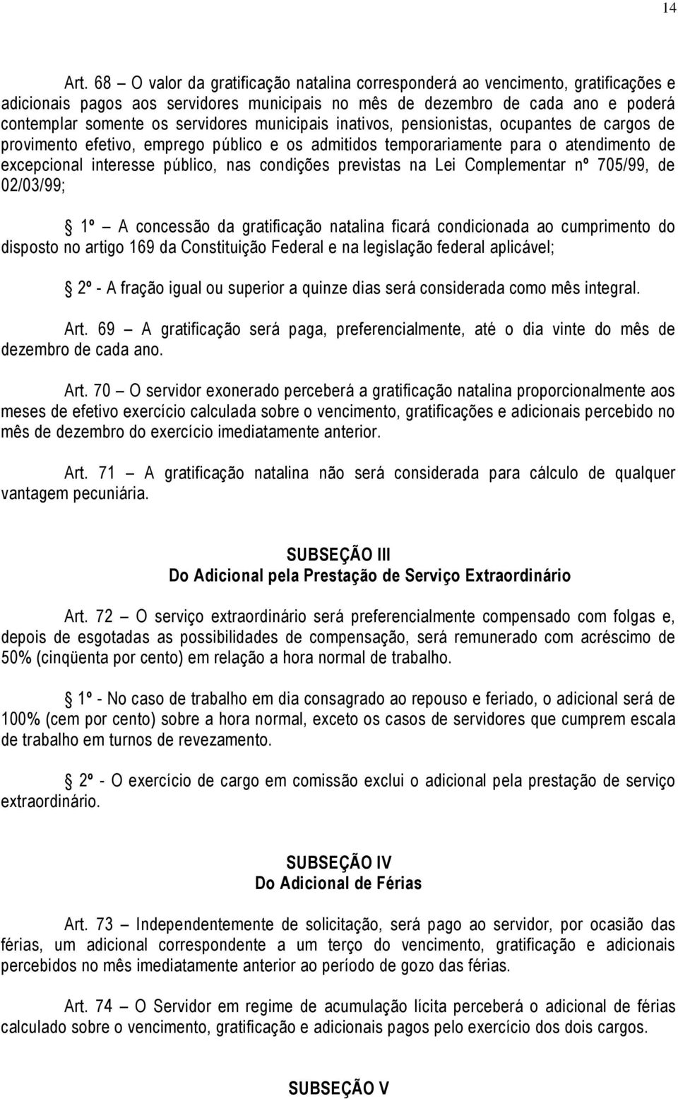 municipais inativos, pensionistas, ocupantes de cargos de provimento efetivo, emprego público e os admitidos temporariamente para o atendimento de excepcional interesse público, nas condições