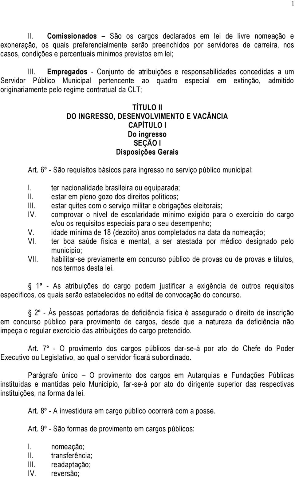 Empregados - Conjunto de atribuições e responsabilidades concedidas a um Servidor Público Municipal pertencente ao quadro especial em extinção, admitido originariamente pelo regime contratual da CLT;