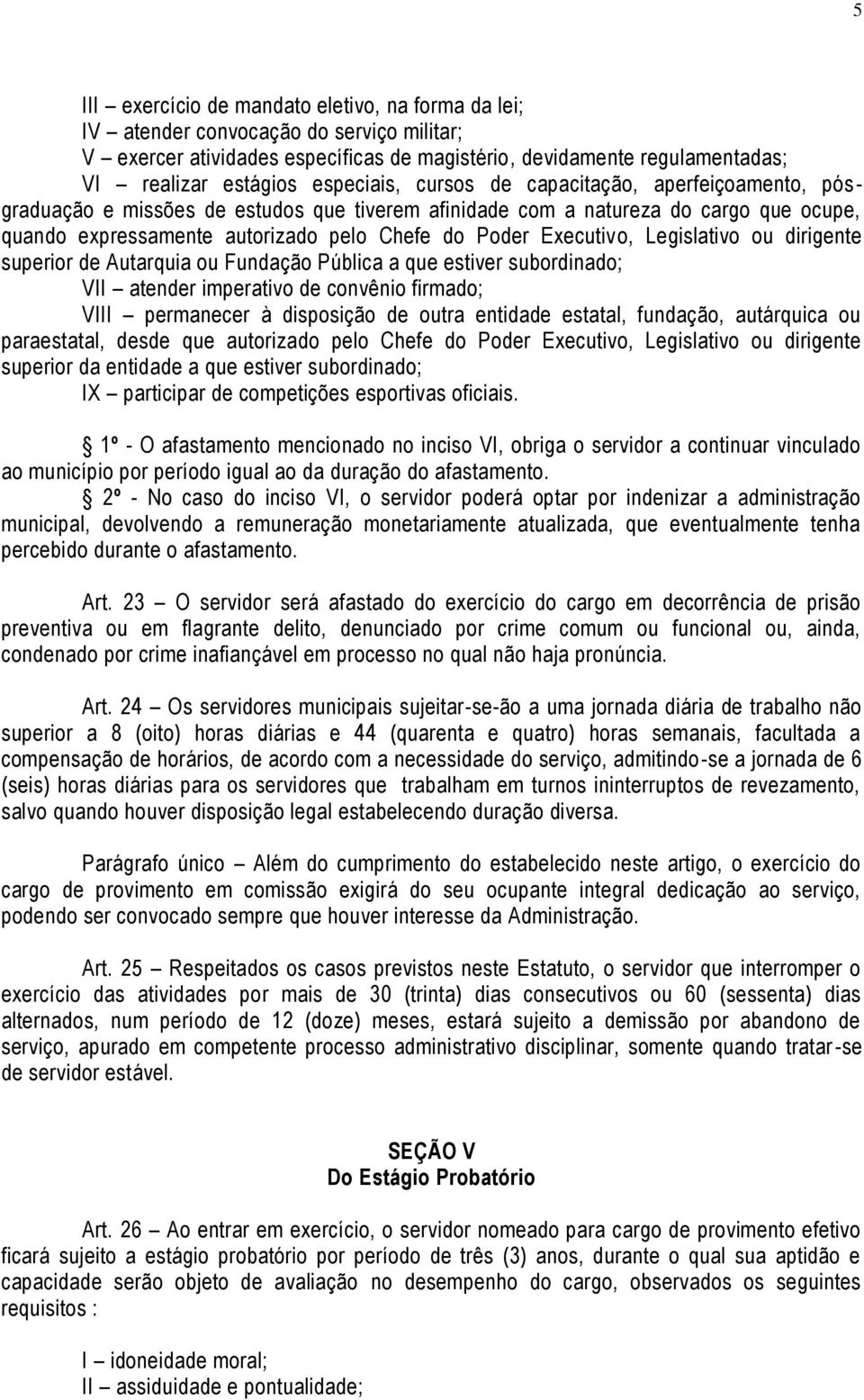 Executivo, Legislativo ou dirigente superior de Autarquia ou Fundação Pública a que estiver subordinado; VII atender imperativo de convênio firmado; VIII permanecer à disposição de outra entidade