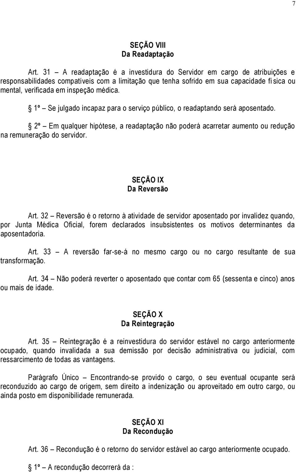 médica. 1º Se julgado incapaz para o serviço público, o readaptando será aposentado. 2º Em qualquer hipótese, a readaptação não poderá acarretar aumento ou redução na remuneração do servidor.