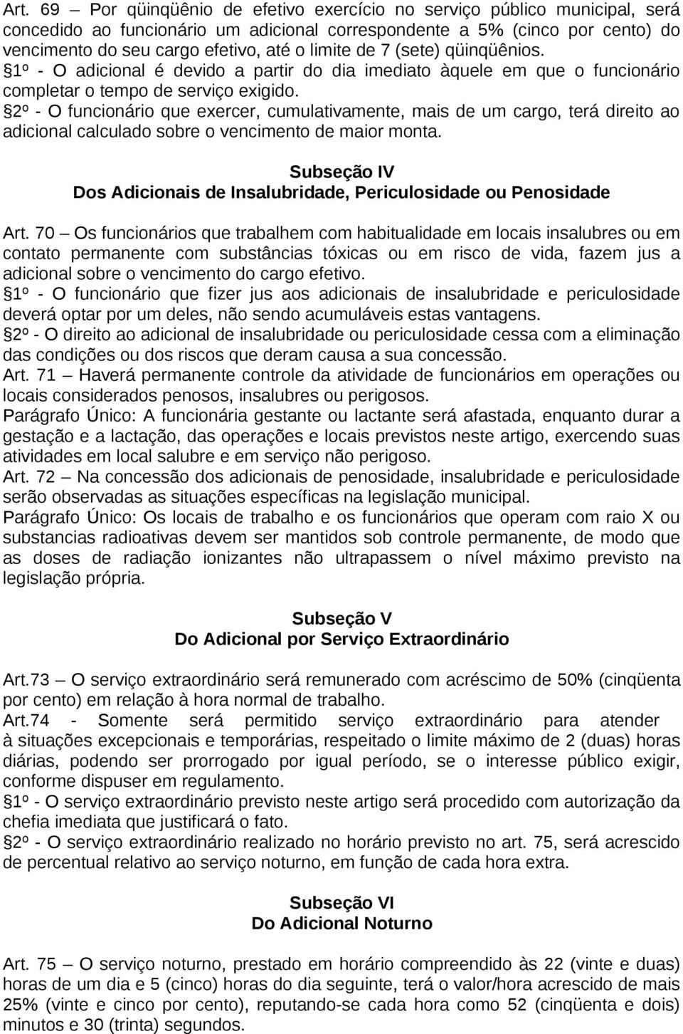 2º - O funcionário que exercer, cumulativamente, mais de um cargo, terá direito ao adicional calculado sobre o vencimento de maior monta.