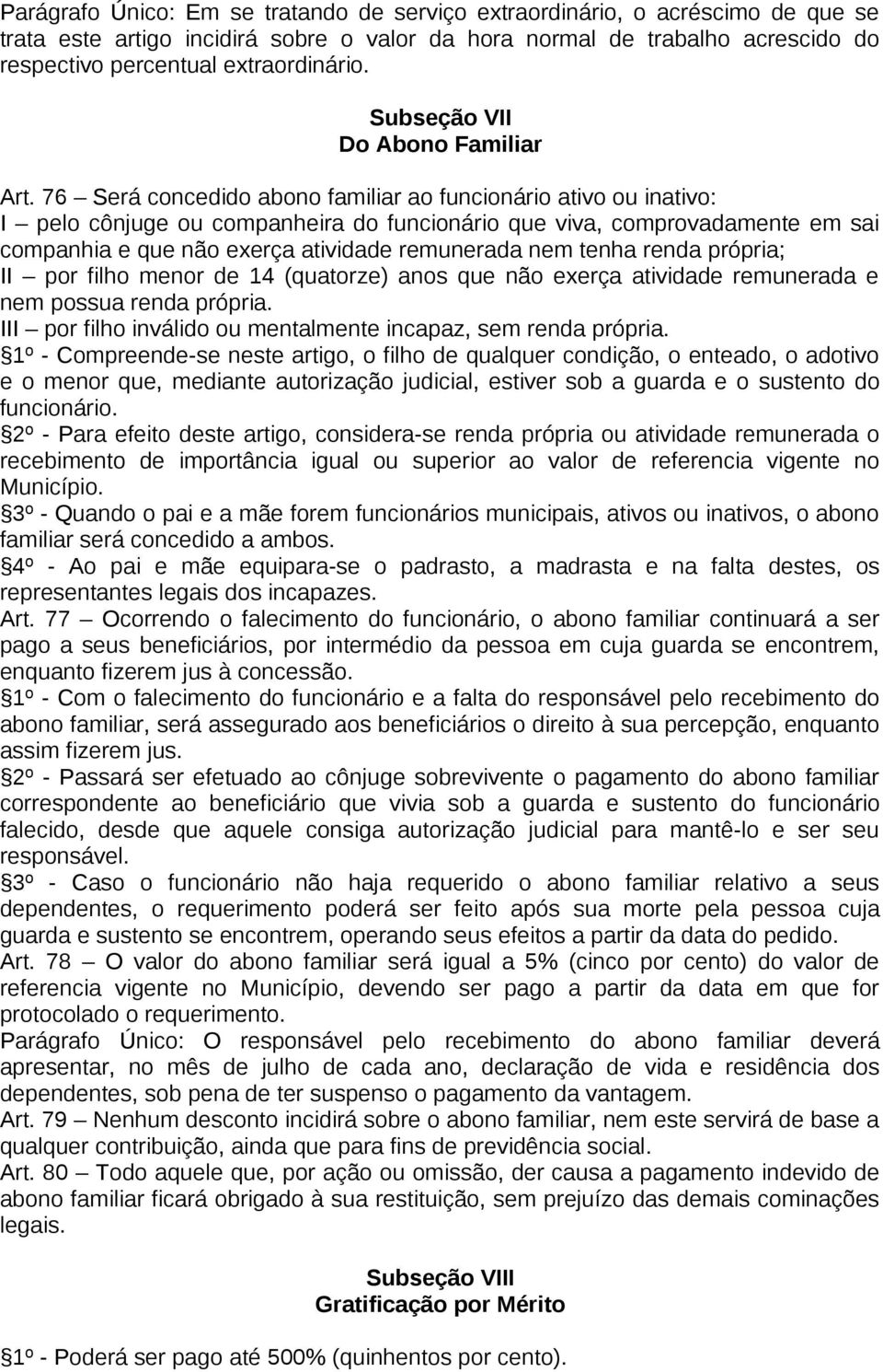 76 Será concedido abono familiar ao funcionário ativo ou inativo: I pelo cônjuge ou companheira do funcionário que viva, comprovadamente em sai companhia e que não exerça atividade remunerada nem