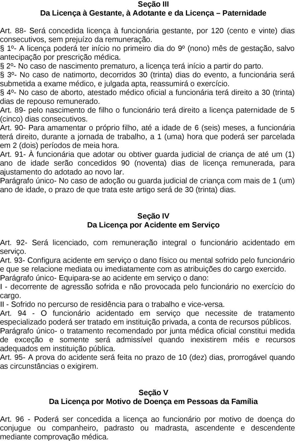 3º- No caso de natimorto, decorridos 30 (trinta) dias do evento, a funcionária será submetida a exame médico, e julgada apta, reassumirá o exercício.