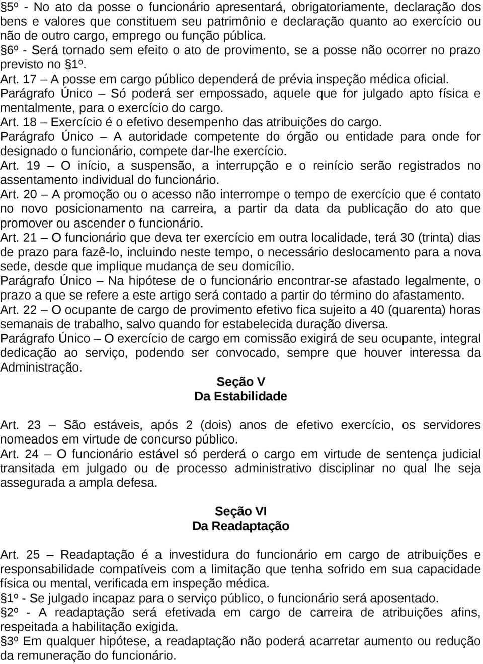 Parágrafo Único Só poderá ser empossado, aquele que for julgado apto física e mentalmente, para o exercício do cargo. Art. 18 Exercício é o efetivo desempenho das atribuições do cargo.