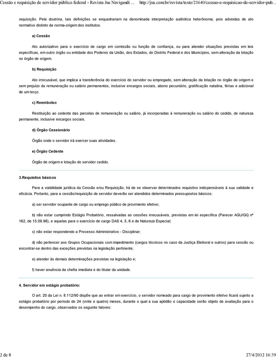 a) Cessão Ato autorizativo para o exercício de cargo em comissão ou função de confiança, ou para atender situações previstas em leis específicas, em outro órgão ou entidade dos Poderes da União, dos