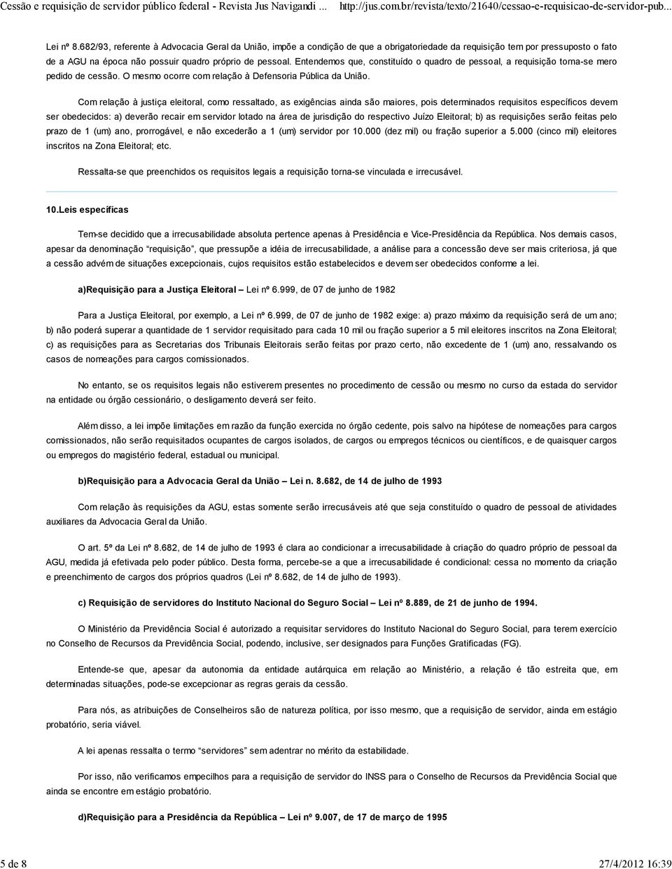 Entendemos que, constituído o quadro de pessoal, a requisição torna-se mero pedido de cessão. O mesmo ocorre com relação à Defensoria Pública da União.