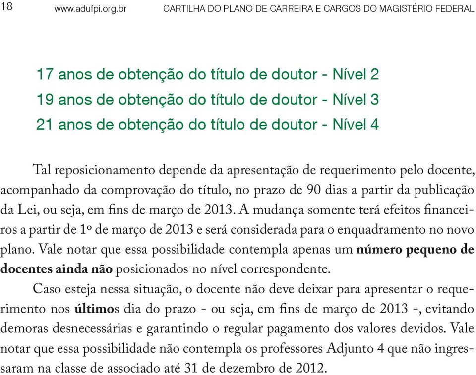 doutor - Nível 4 Tal reposicionamento depende da apresentação de requerimento pelo docente, acompanhado da comprovação do título, no prazo de 90 dias a partir da publicação da Lei, ou seja, em fins