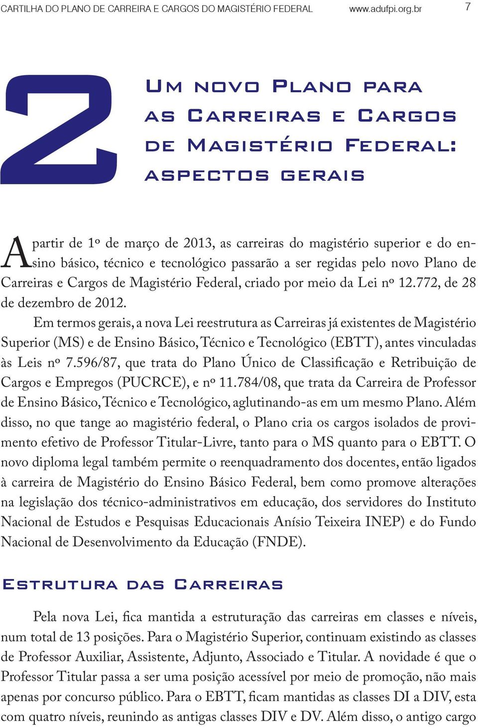 passarão a ser regidas pelo novo Plano de A Carreiras e Cargos de Magistério Federal, criado por meio da Lei nº 12.772, de 28 de dezembro de 2012.