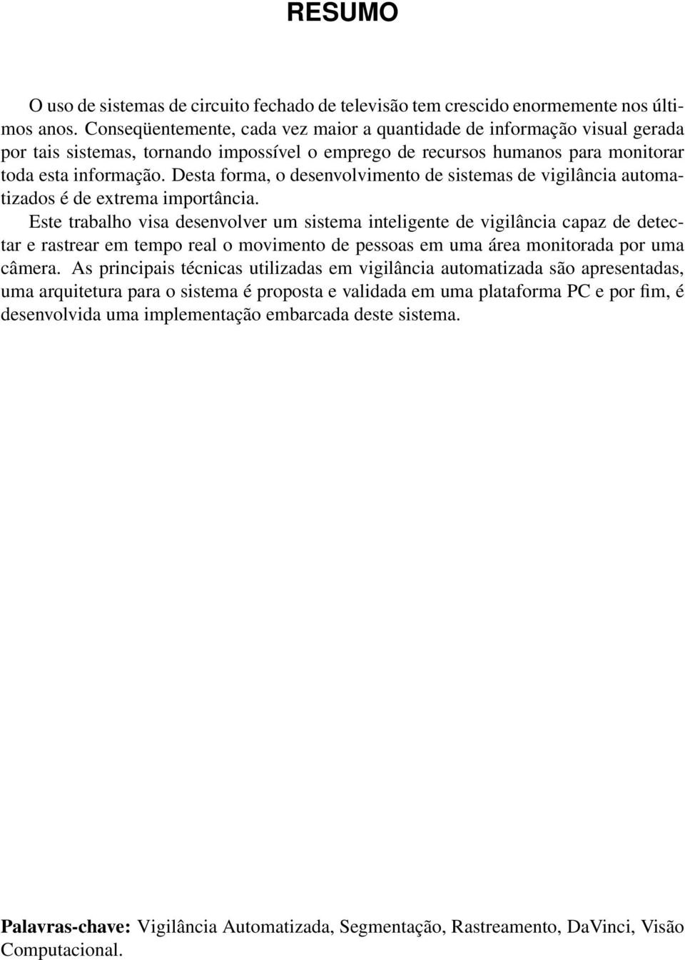 Desta forma, o desenvolvimento de sistemas de vigilância automatizados é de extrema importância.