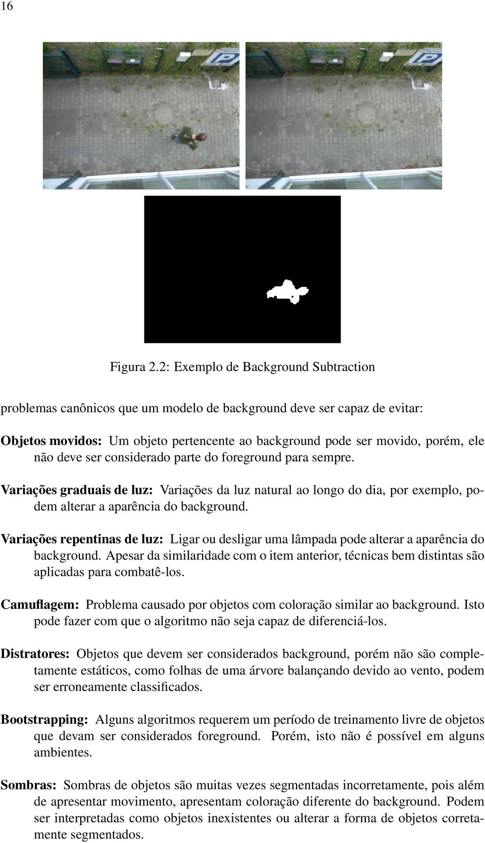 deve ser considerado parte do foreground para sempre. Variações graduais de luz: Variações da luz natural ao longo do dia, por exemplo, podem alterar a aparência do background.