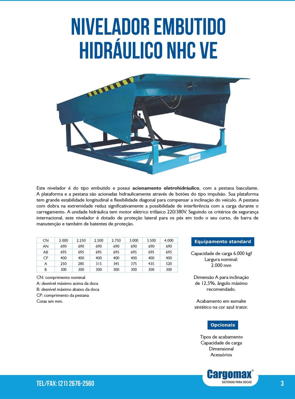 Sua plataforma tem grande estabilidade longitudinal e flexibilidade diagonal para compensar a inclinação do veículo.