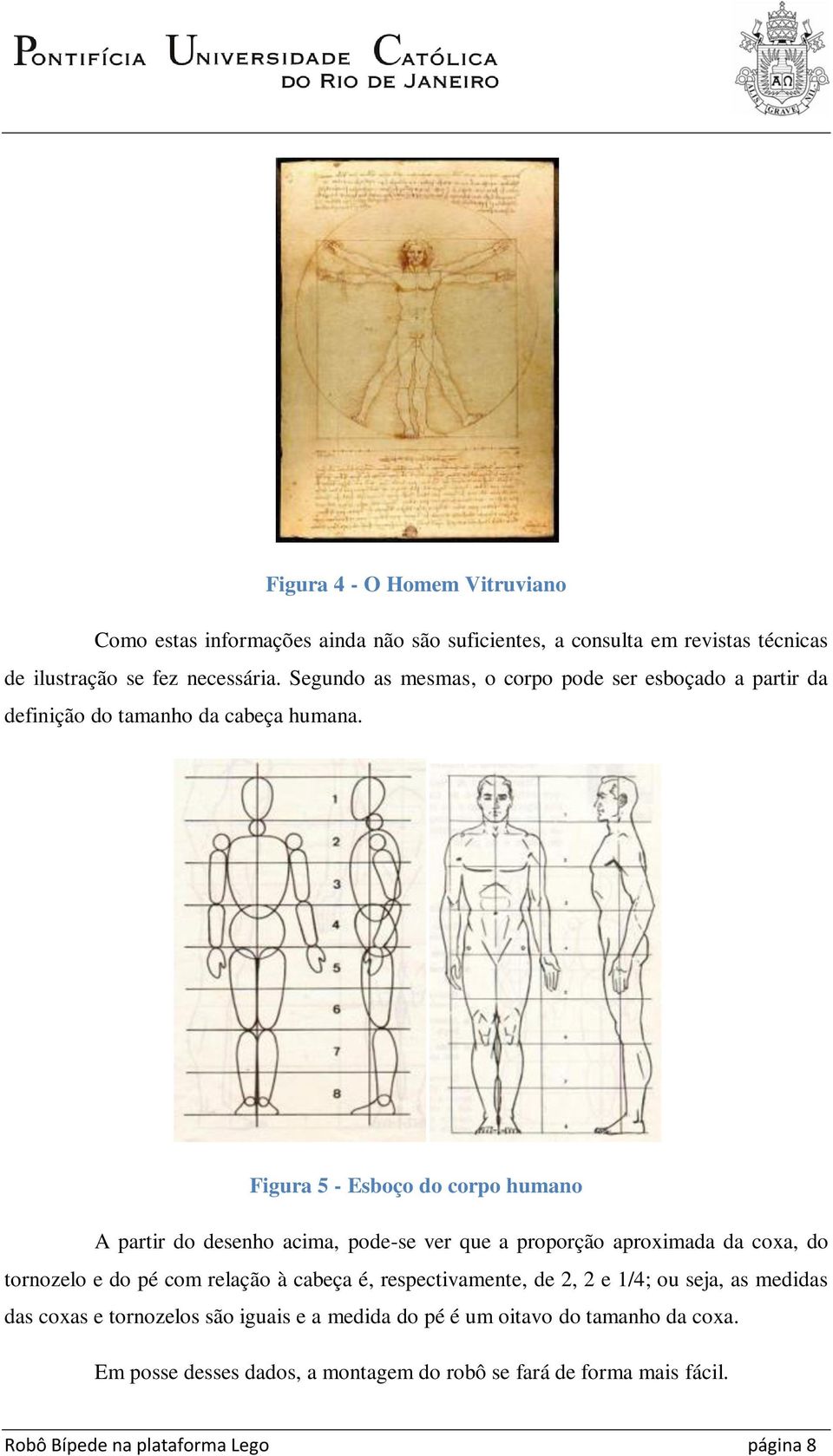 Figura 5 - Esboço do corpo humano A partir do desenho acima, pode-se ver que a proporção aproximada da coxa, do tornozelo e do pé com relação à cabeça é,