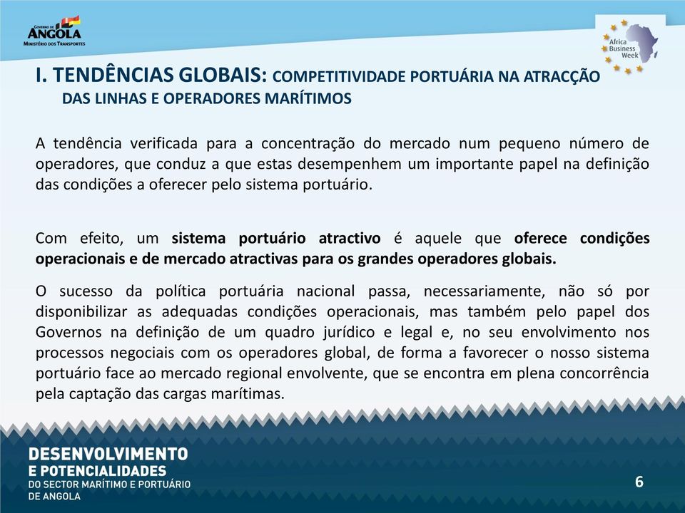 Com efeito, um sistema portuário atractivo é aquele que oferece condições operacionais e de mercado atractivas para os grandes operadores globais.