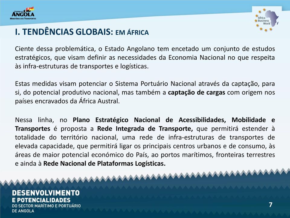 Estas medidas visam potenciar o Sistema Portuário Nacional através da captação, para si, do potencial produtivo nacional, mas também a captação de cargas com origem nos países encravados da África