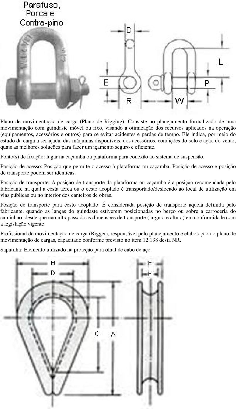 Ele indica, por meio do estudo da carga a ser içada, das máquinas disponíveis, dos acessórios, condições do solo e ação do vento, quais as melhores soluções para fazer um içamento seguro e eficiente.