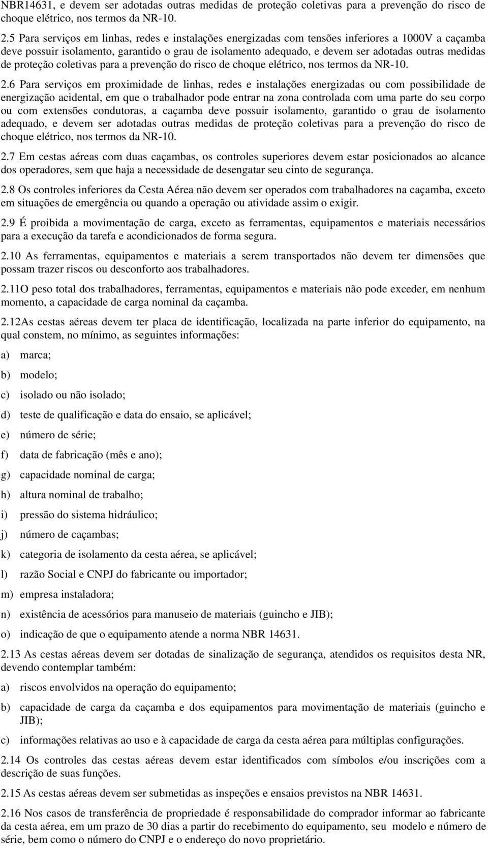 medidas de proteção coletivas para a prevenção do risco de choque elétrico, nos termos da NR-10. 2.