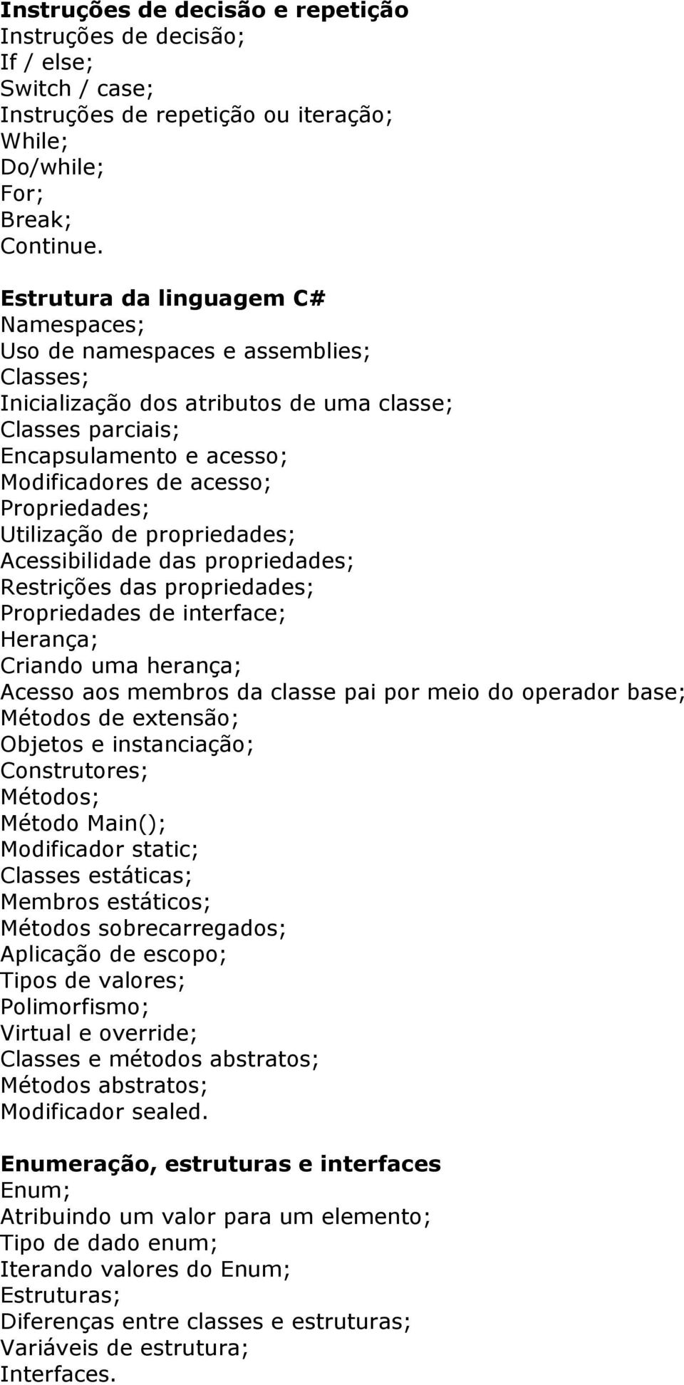 Propriedades; Utilização de propriedades; Acessibilidade das propriedades; Restrições das propriedades; Propriedades de interface; Herança; Criando uma herança; Acesso aos membros da classe pai por