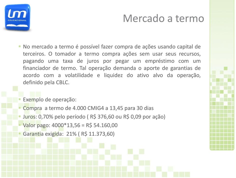 Tal operação demanda o aporte de garantias de acordo com a volatilidade e liquidez do ativo alvo da operação, definido pela CBLC.