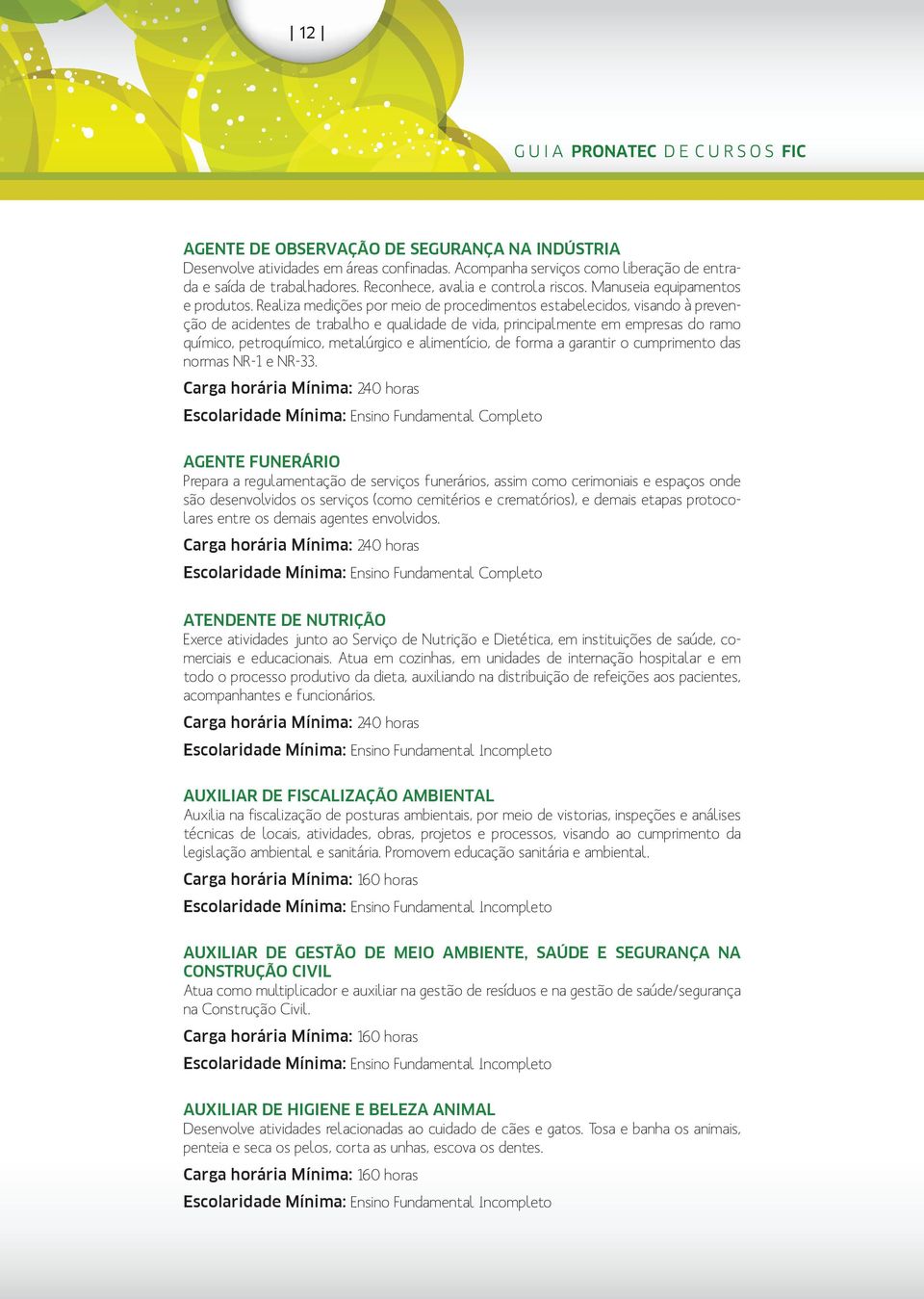 Realiza medições por meio de procedimentos estabelecidos, visando à prevenção de acidentes de trabalho e qualidade de vida, principalmente em empresas do ramo químico, petroquímico, metalúrgico e