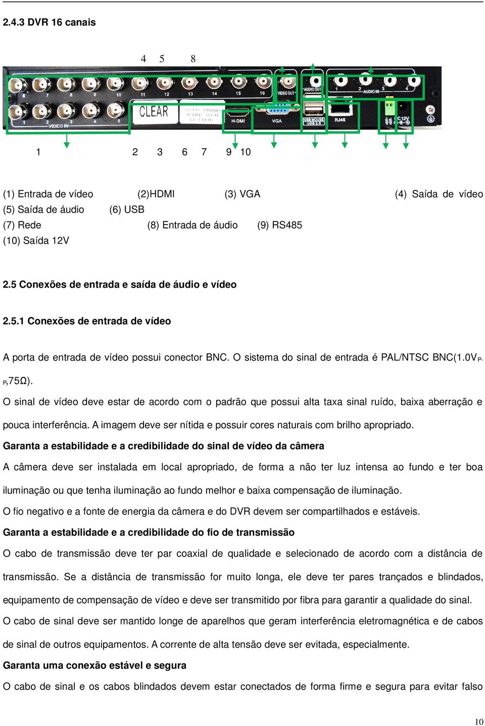 O sinal de vídeo deve estar de acordo com o padrão que possui alta taxa sinal ruído, baixa aberração e pouca interferência. A imagem deve ser nítida e possuir cores naturais com brilho apropriado.