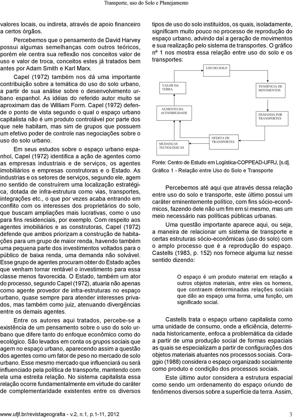 antes por Adam Smith e Karl Marx. Capel (1972) também nos dá uma importante contribuição sobre a temática do uso do solo urbano, a partir de sua análise sobre o desenvolvimento urbano espanhol.