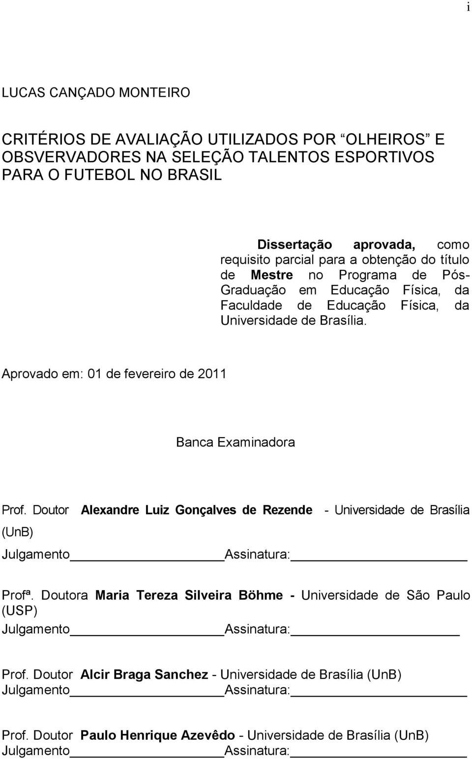 Aprovado em: 01 de fevereiro de 2011 Banca Examinadora Prof. Doutor Alexandre Luiz Gonçalves de Rezende - Universidade de Brasília (UnB) Julgamento Assinatura: Profª.