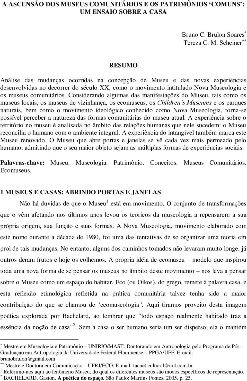 Scheiner RESUMO Análise das mudanças ocorridas na concepção de Museu e das novas experiências desenvolvidas no decorrer do século XX, como o movimento intitulado Nova Museologia e os museus