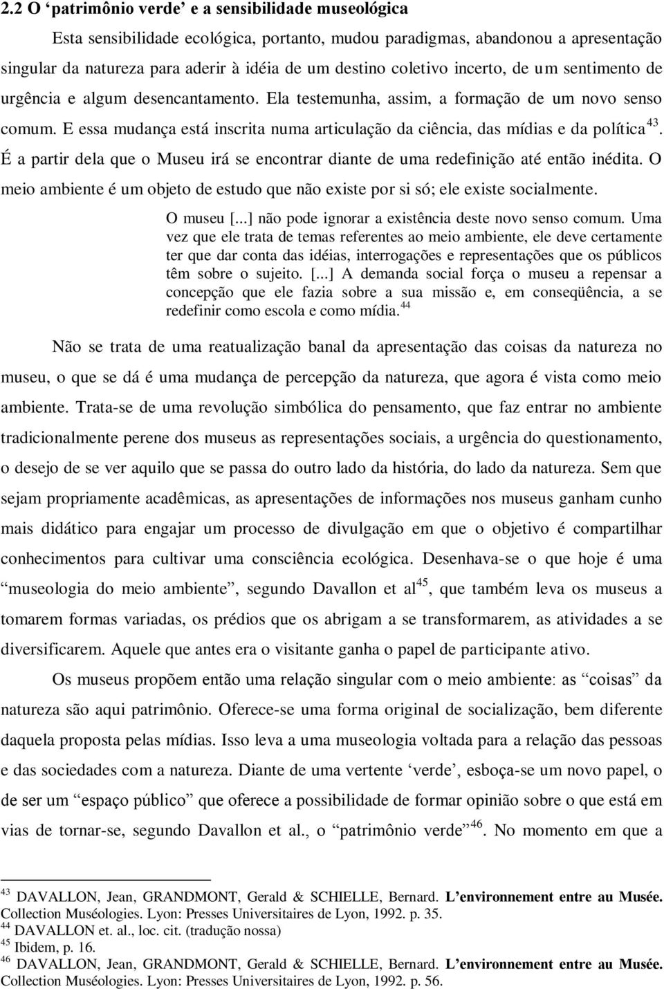 E essa mudança está inscrita numa articulação da ciência, das mídias e da política 43. É a partir dela que o Museu irá se encontrar diante de uma redefinição até então inédita.