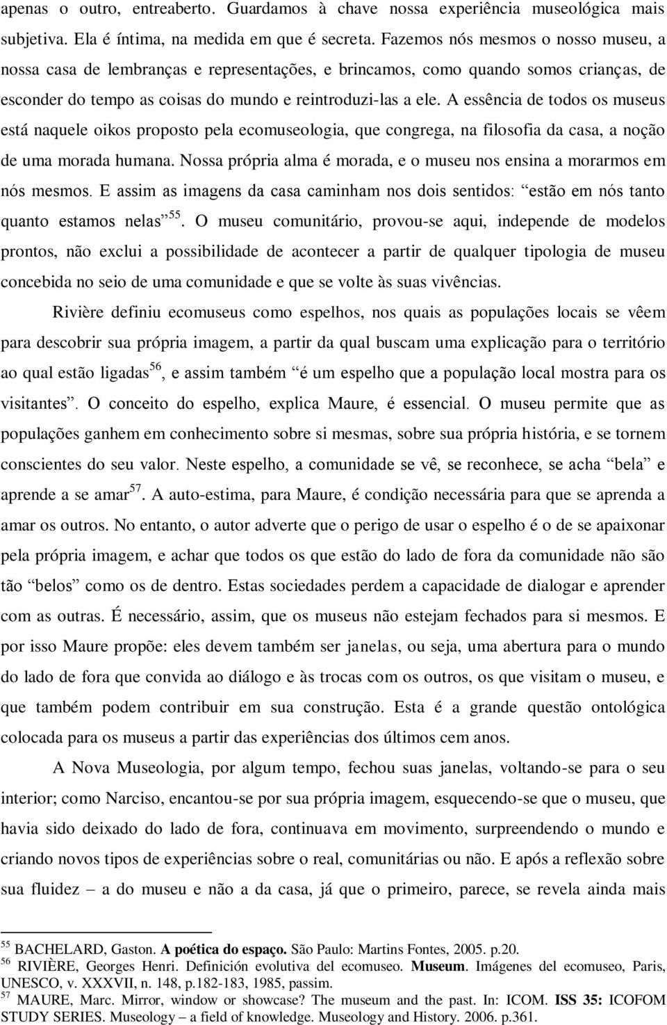 A essência de todos os museus está naquele oikos proposto pela ecomuseologia, que congrega, na filosofia da casa, a noção de uma morada humana.