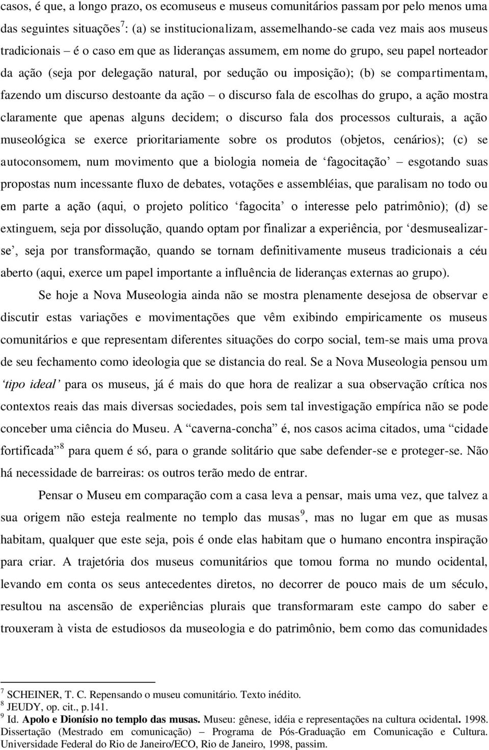 o discurso fala de escolhas do grupo, a ação mostra claramente que apenas alguns decidem; o discurso fala dos processos culturais, a ação museológica se exerce prioritariamente sobre os produtos