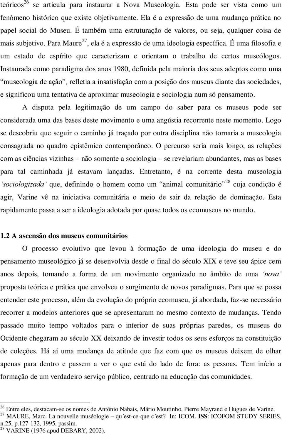 É uma filosofia e um estado de espírito que caracterizam e orientam o trabalho de certos museólogos.