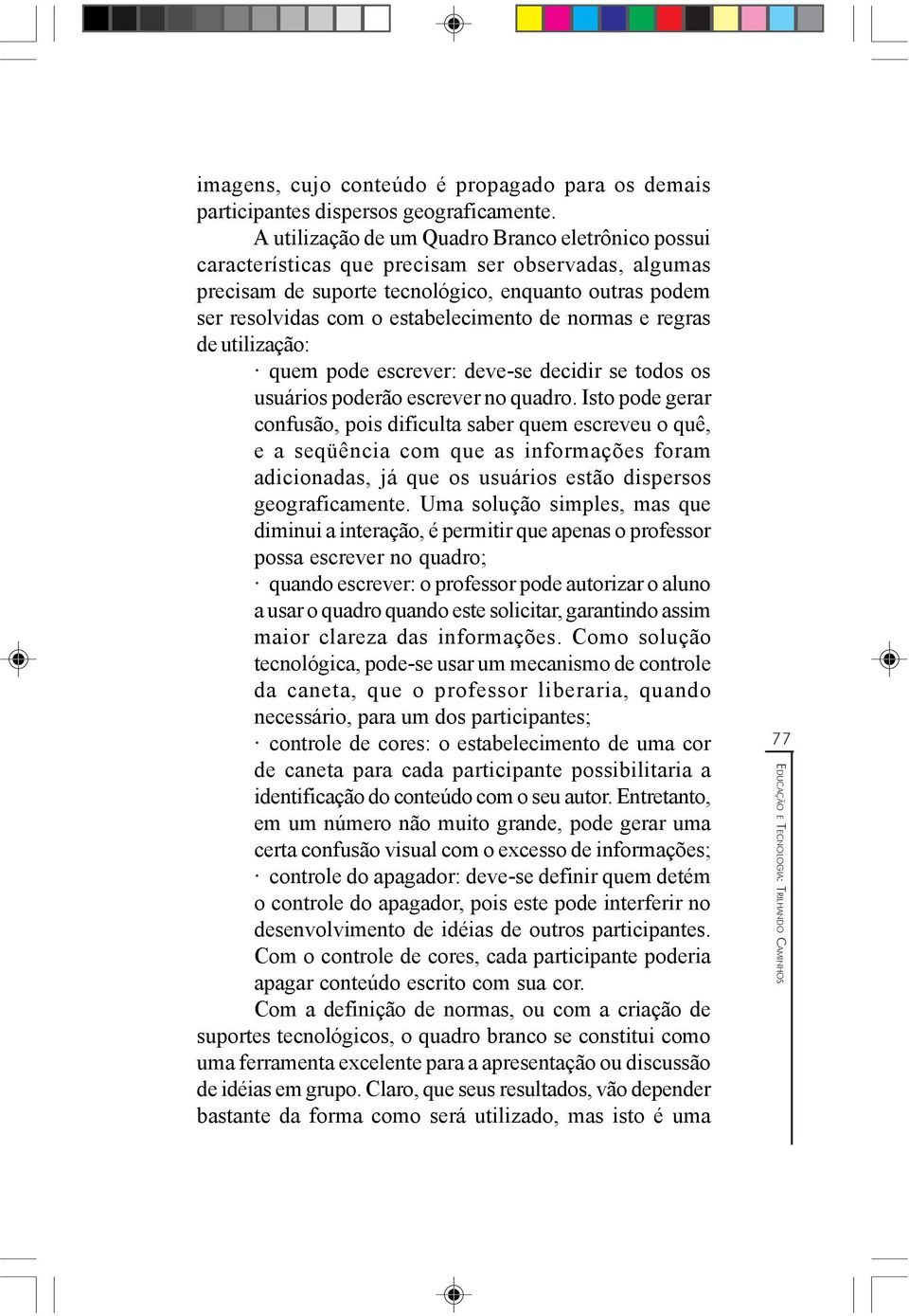 normas e regras de utilização: quem pode escrever: deve-se decidir se todos os usuários poderão escrever no quadro.