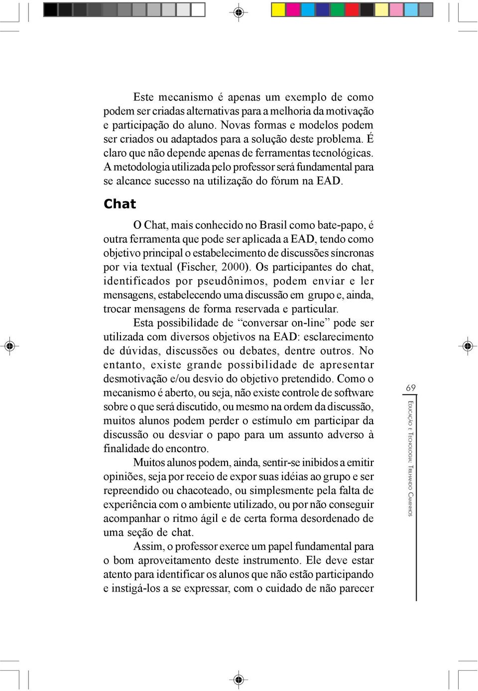 A metodologia utilizada pelo professor será fundamental para se alcance sucesso na utilização do fórum na EAD.