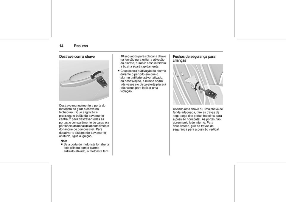 Fechos de segurança para crianças Destrave manualmente a porta do motorista ao girar a chave na fechadura.