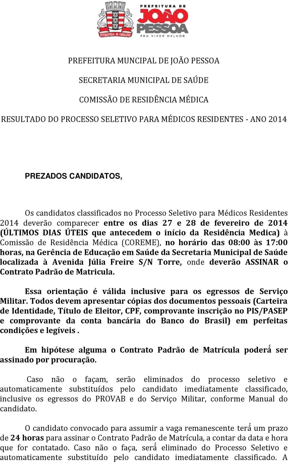 de Educação em Saúde da Secretaria Municipal de Saúde localizada à Avenida Júlia Freire S/N Torre, onde deverão ASSINAR o Contrato Padrão de Matricula.