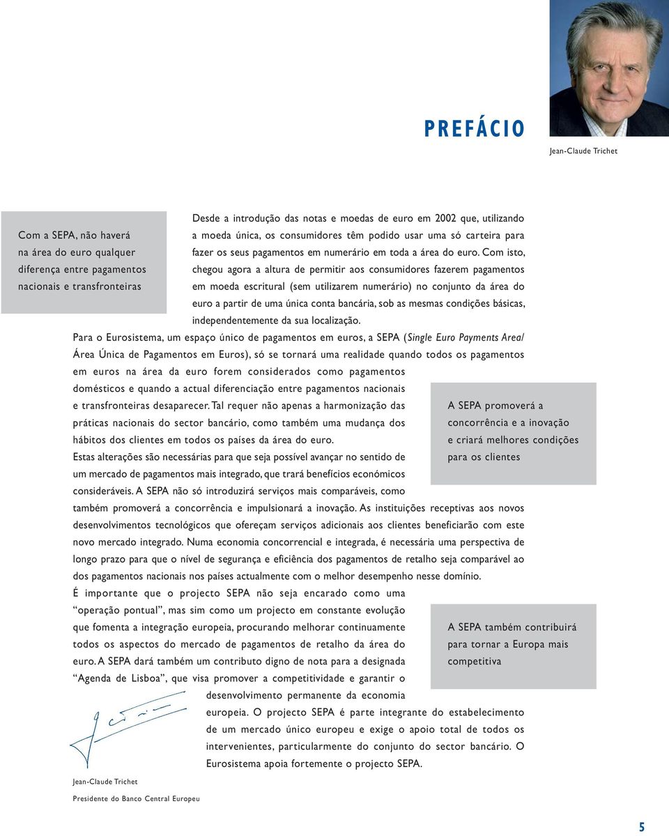 Com isto, diferença entre pagamentos chegou agora a altura de permitir aos consumidores fazerem pagamentos nacionais e transfronteiras em moeda escritural (sem utilizarem numerário) no conjunto da