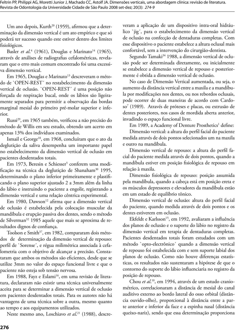 Em 1965, Douglas e Marinato 13 descreveram o método de `OPEN-REST no restabelecimento da dimensão vertical de oclusão.