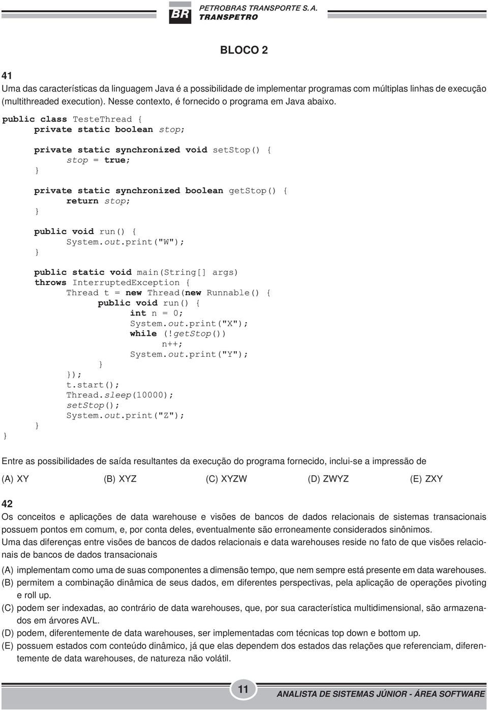 Entre as possibilidades de saída resultantes da execução do programa fornecido, inclui-se a impressão de (A) XY (B) XYZ (C) XYZW (D) ZWYZ (E) ZXY 42 Os conceitos e aplicações de data warehouse e