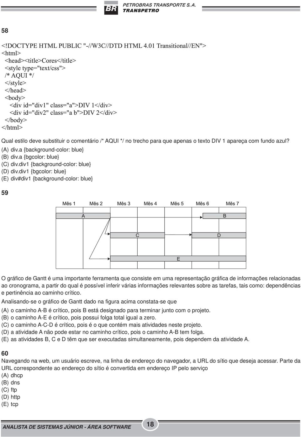 div1 {bgcolor: blue} (E) div#div1 {background-color: blue} 59 O gráfico de Gantt é uma importante ferramenta que consiste em uma representação gráfica de informações relacionadas ao cronograma, a