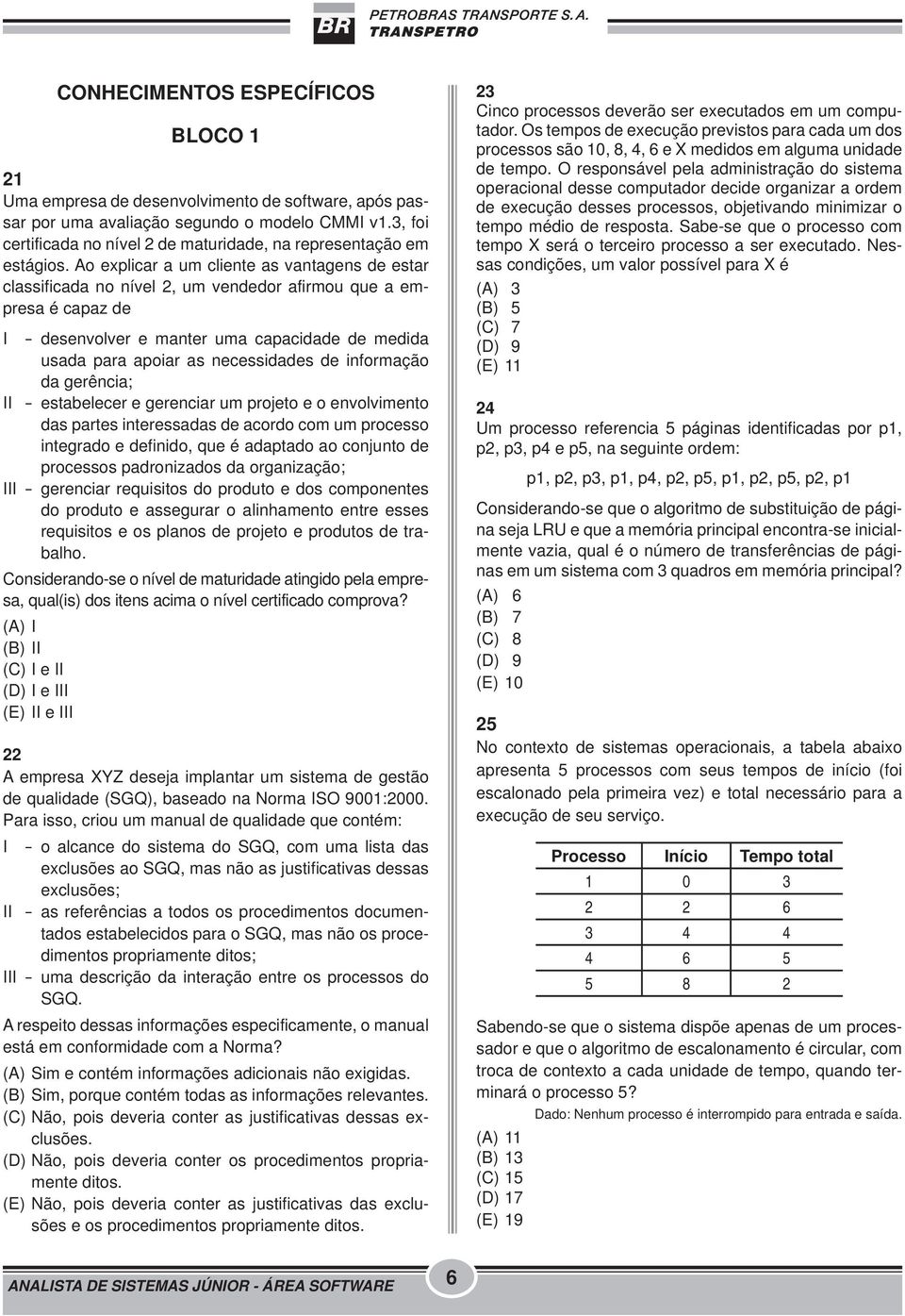 Ao explicar a um cliente as vantagens de estar classificada no nível 2, um vendedor afirmou que a empresa é capaz de I - desenvolver e manter uma capacidade de medida usada para apoiar as