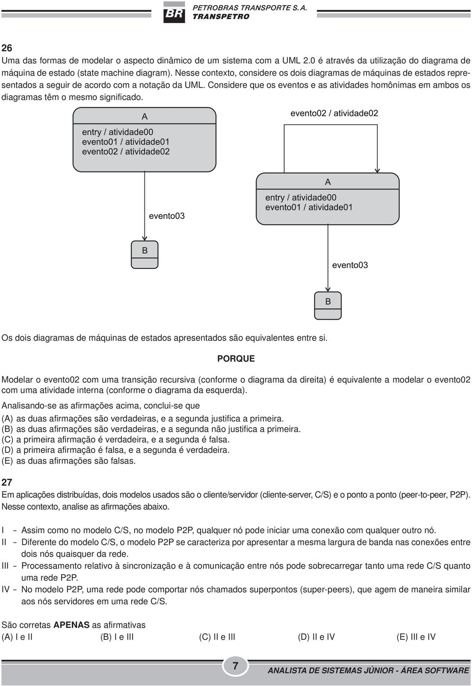 Considere que os eventos e as atividades homônimas em ambos os diagramas têm o mesmo significado. Os dois diagramas de máquinas de estados apresentados são equivalentes entre si.