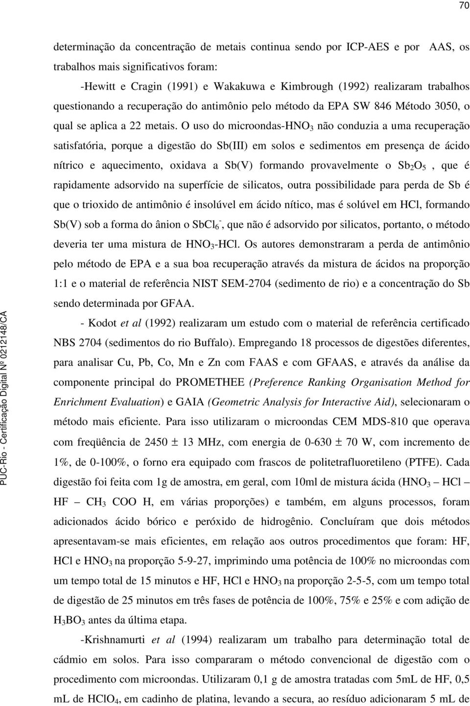 O uso do microondas-hno 3 não conduzia a uma recuperação satisfatória, porque a digestão do Sb(III) em solos e sedimentos em presença de ácido nítrico e aquecimento, oxidava a Sb(V) formando