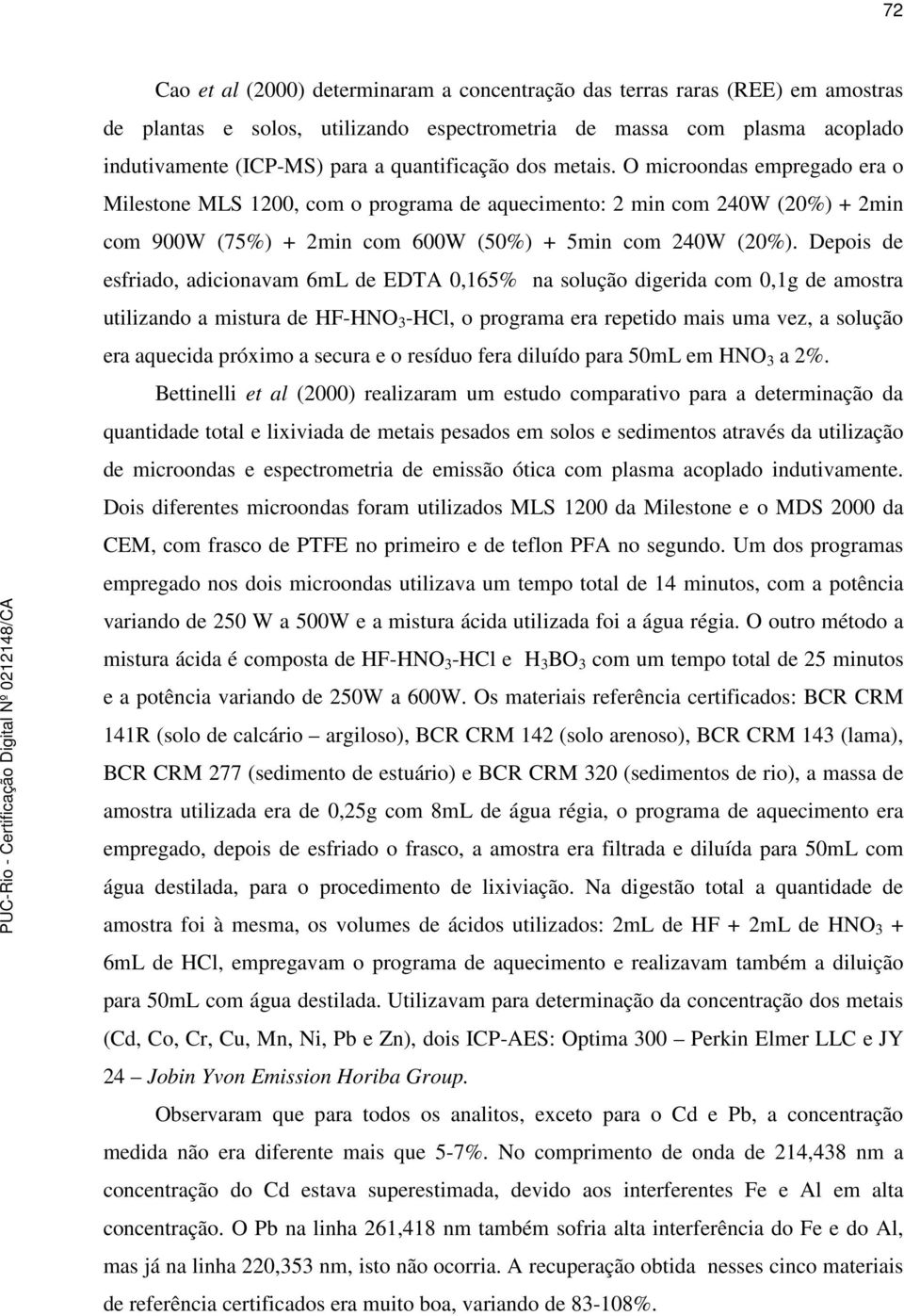 Depois de esfriado, adicionavam 6mL de EDTA 0,165% na solução digerida com 0,1g de amostra utilizando a mistura de HF-HNO 3 -HCl, o programa era repetido mais uma vez, a solução era aquecida próximo