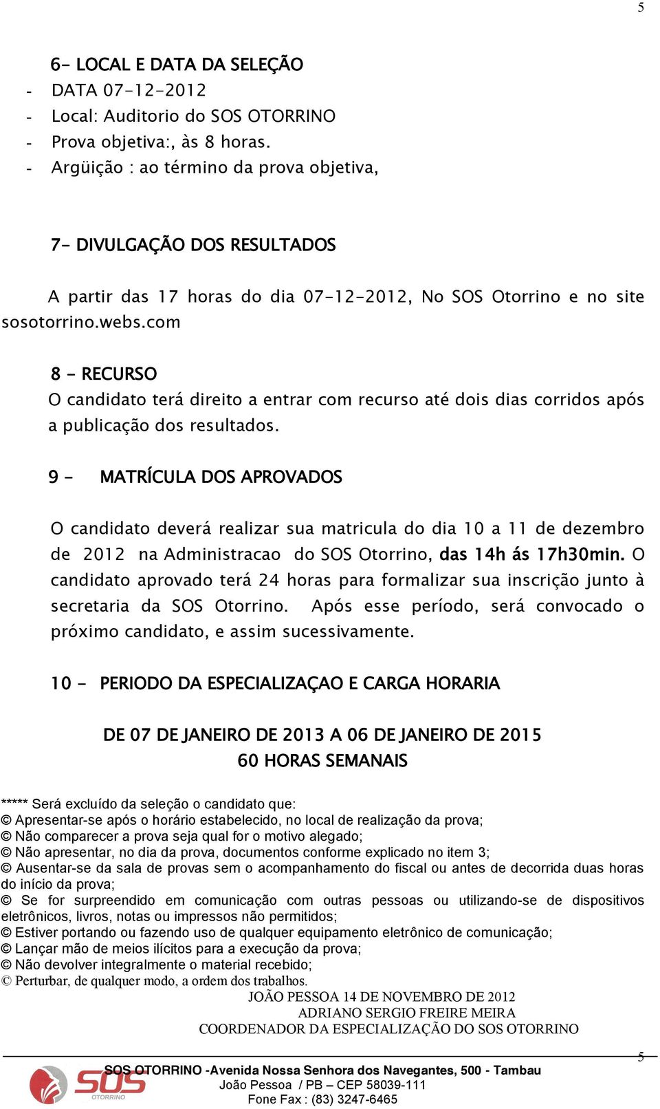 cm 8 - RECURSO O candidat terá direit a entrar cm recurs até dis dias crrids após a publicaçã ds resultads.