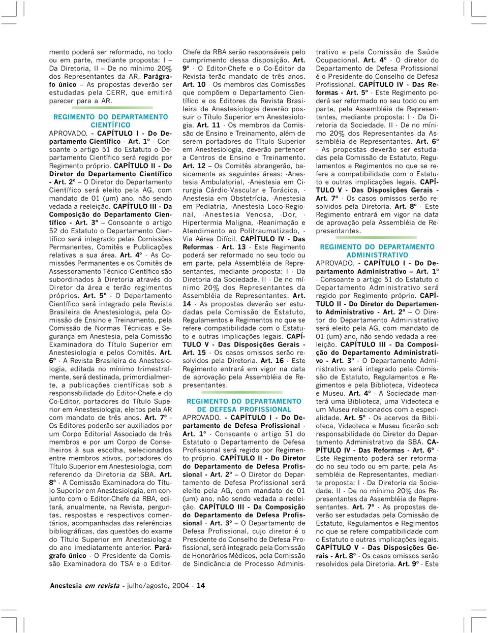 1º - Consoante o artigo 51 do Estatuto o Departamento Científico será regido por Regimento próprio. CAPÍTULO II - Do Diretor do Departamento Científico - Art.