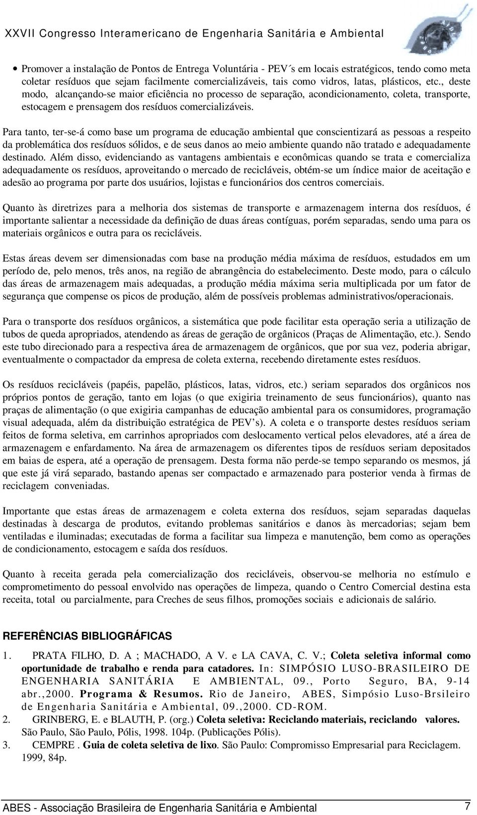 Para tanto, ter-se-á como base um programa de educação ambiental que conscientizará as pessoas a respeito da problemática dos resíduos sólidos, e de seus danos ao meio ambiente quando não tratado e