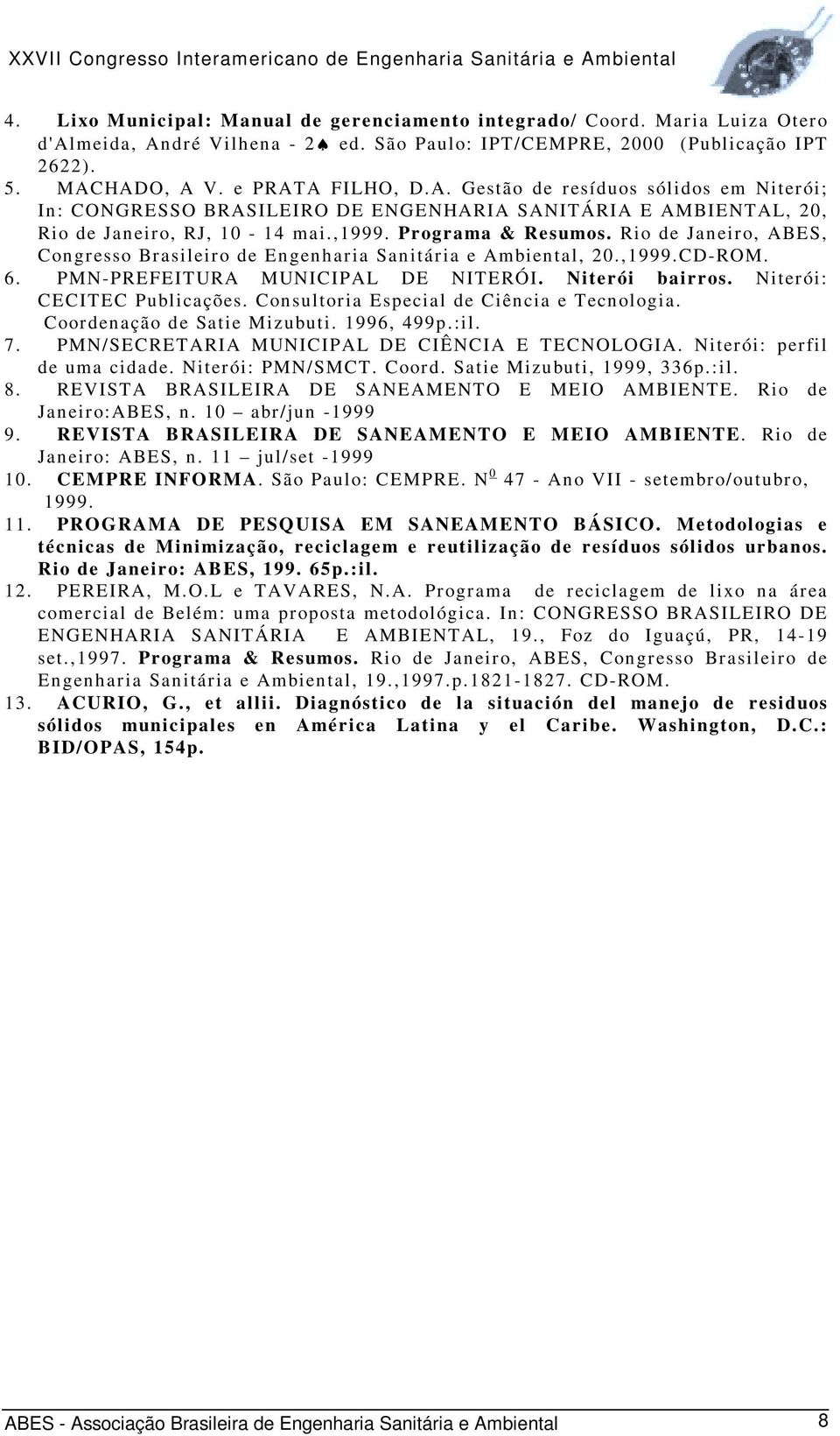 HADO, A V. e PRATA FILHO, D.A. Gestão de resíduos sólidos em Niterói; In: CONGRESSO BRASILEIRO DE ENGENHARIA SANITÁRIA E AMBIENTAL, 20, Rio de Janeiro, RJ, 10-14 mai.,1999. Programa & Resumos.