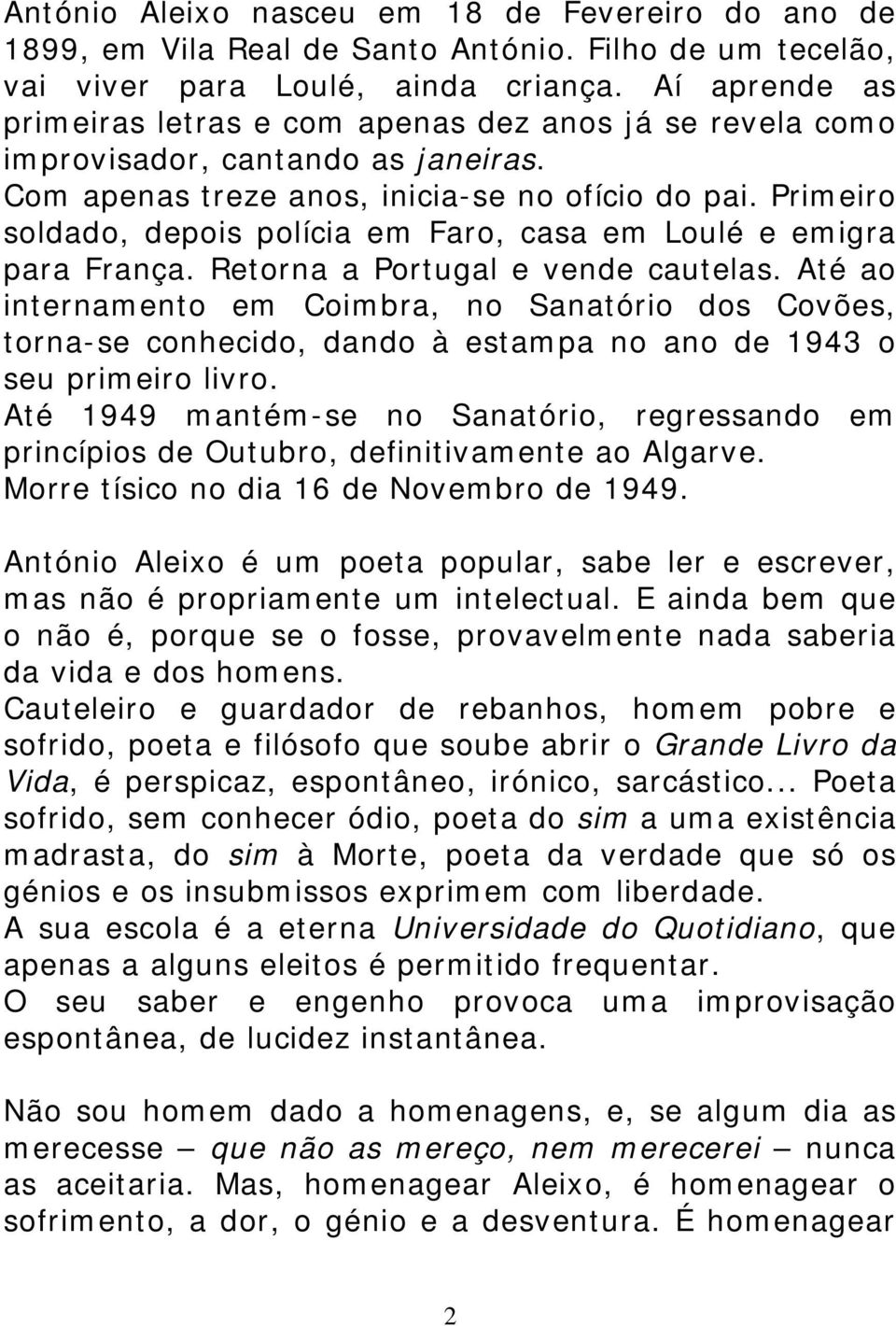 Primeiro soldado, depois polícia em Faro, casa em Loulé e emigra para França. Retorna a Portugal e vende cautelas.